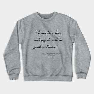 A Quote about Love and Life from "The Unabridged Journals of Sylvia Plath" Crewneck Sweatshirt